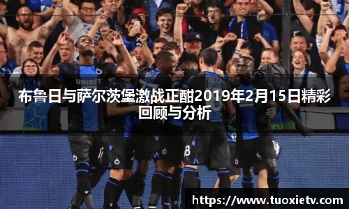 布鲁日与萨尔茨堡激战正酣2019年2月15日精彩回顾与分析